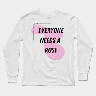 Rose Name Design Everyone Needs A Rose Long Sleeve T-Shirt